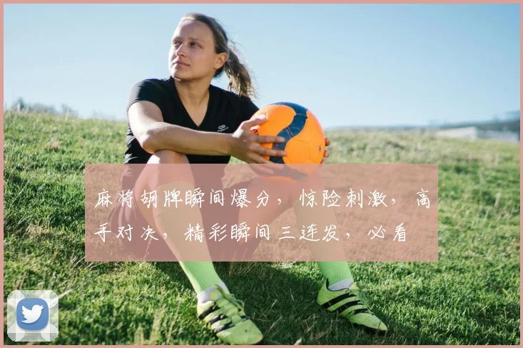 麻将胡牌瞬间爆分，惊险刺激，高手对决，精彩瞬间三连发，必看