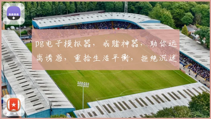 pg电子模拟器，戒赌神器，助你远离诱惑，重拾生活平衡，拒绝沉迷